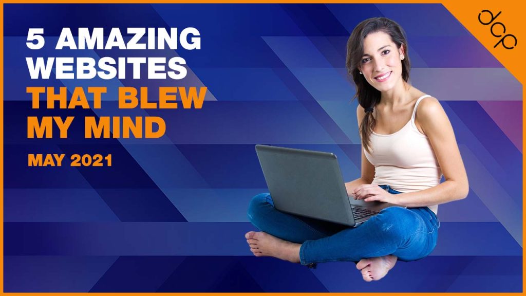 5 amazing websites that blew my mind – May 2021