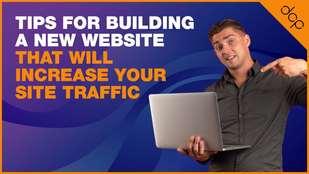 Tips for building a new website that will increase your site traffic
