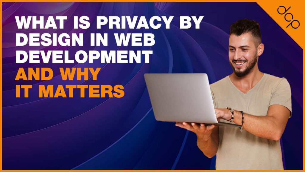 What is Privacy by Design in Web Development and Why it Matters