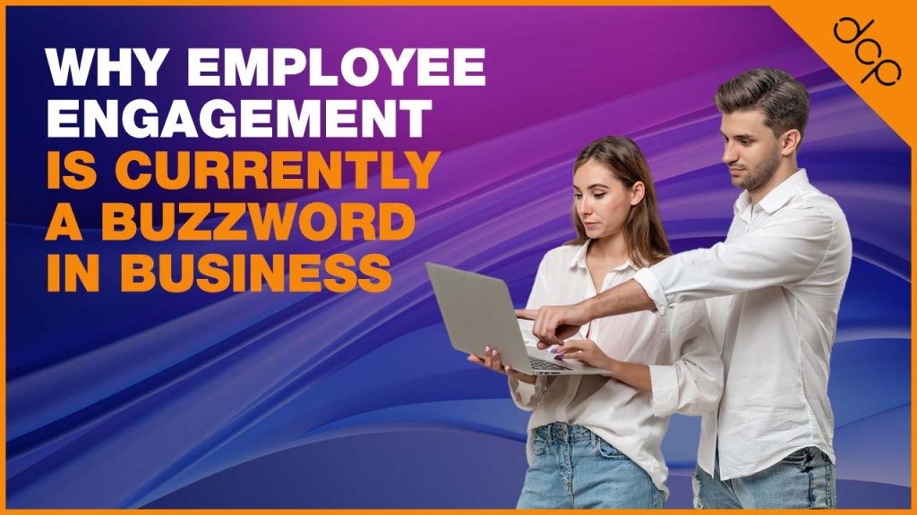 Why ‘Employee Engagement’ is Currently a Buzzword in Business