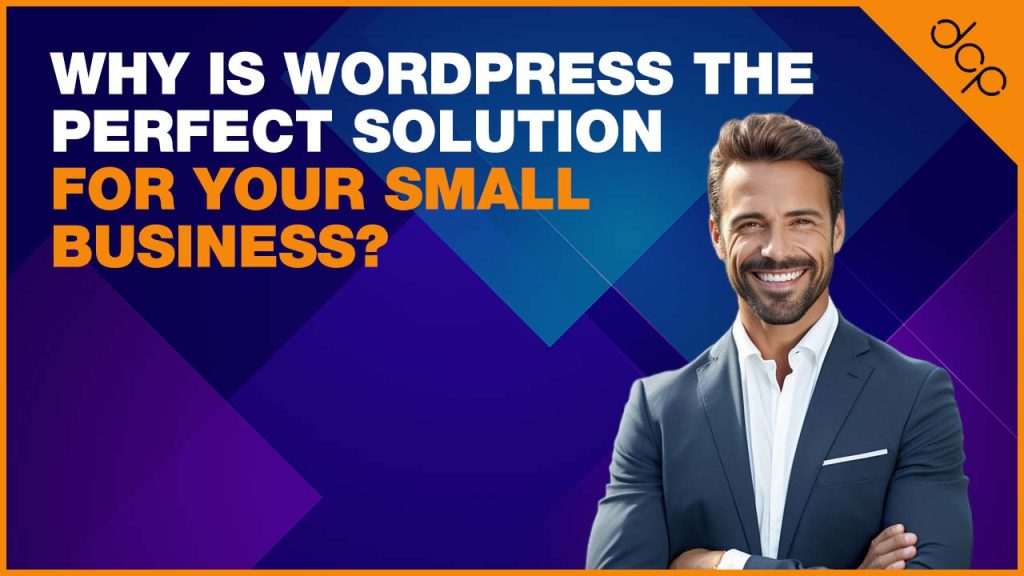 Why is WordPress the perfect solution for your small business?