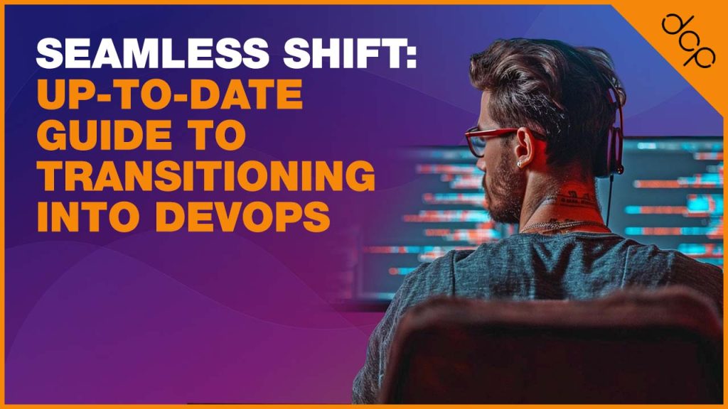 Seamless Shift: Up-to-Date Guide to Transitioning into DevOps