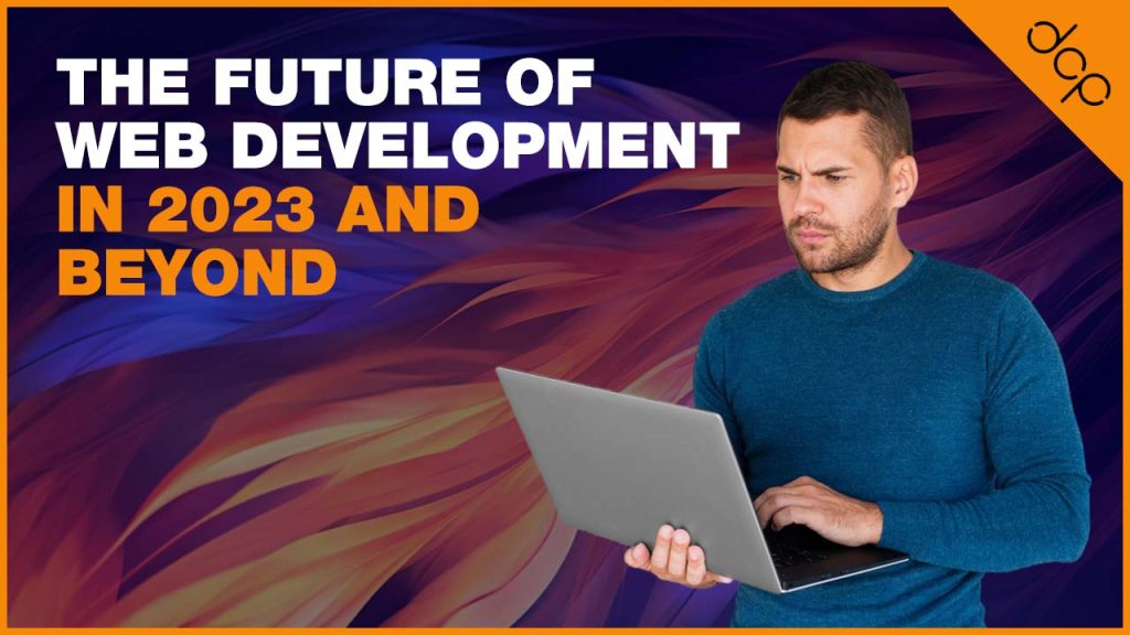 The Future of Web Development: In 2023 and Beyond