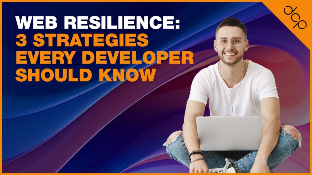 Web Resilience: 3 Strategies Every Developer Should Know