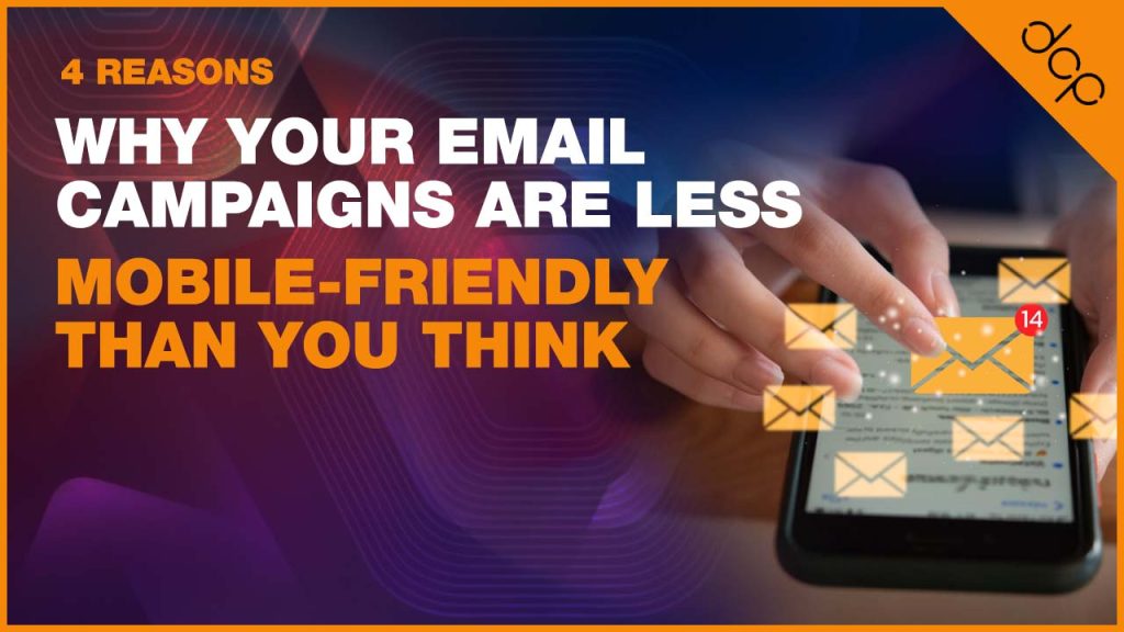 4 Reasons Why Your Email Campaigns Are Less Mobile-Friendly Than You Think